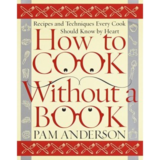 How To Cook Without A Book: Recipes and Techniques Every Cook Should Know by Heart